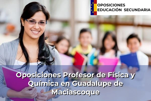 Oposiciones Profesor de Física y Química en Santomera 40 Oposiciones Profesor de Física y Química en Guadalupe de Maciascoque